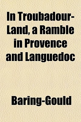 In Troubadour-Land: A Ramble in Provence and Languedoc